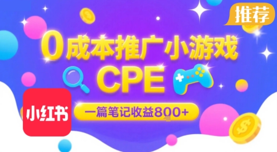0成本小红书笔记推广小游戏CPE，一篇笔记收益8张+大厂稳定，抓紧冲!-聚业