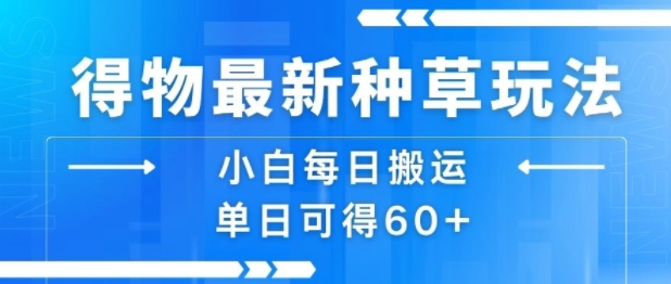 得物最新种草玩法，小白每日搬运单日可得60+-聚业