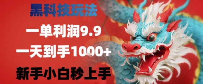 黑科技一单利润9.9米,一天轻松四位数项目,不挑人,小白也可轻松上手【揭秘】-聚业