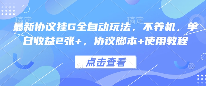 最新协议挂G全自动玩法，不用养机，单日收益2张+，协议脚本+使用教程【揭秘】-聚业