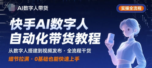 快手AI数字人自动化视频带货实操全流程，干货满满，细节拉满-聚业