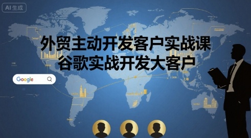 外贸主动开发客户实战课，谷歌实战开发大客户-聚业