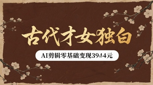 古代才女独白视频新玩法单条视频变现多张,AI剪辑零基础即可上手-聚业