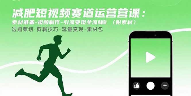 减肥短视频赛道运营课：素材准备-视频制作-引流变现全流程 (附素材-聚业