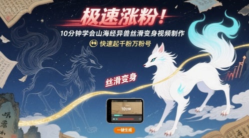 极速涨粉！10分钟学会山海经异兽丝滑变身视频制作，快速起千粉万粉号-聚业