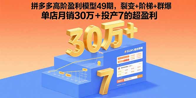 拼多多高阶盈利模型49期，裂变+阶梯+群爆  单店月销30万+投产7的超盈利-聚业