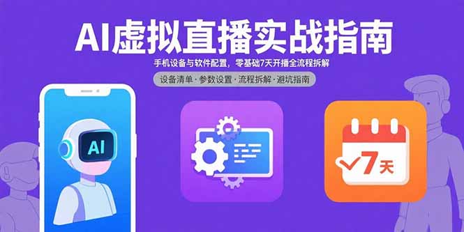 AI虚拟直播实战指南，手机设备与软件配置，零基础7天开播全流程拆解-聚业