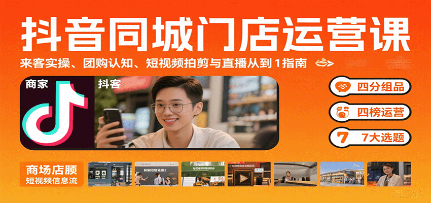 抖音同城门店运营课：来客实操、团购认知、短视频拍剪与直播从0到1指南-聚业