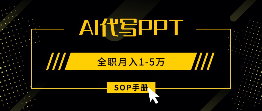 AI代写之高效制作PPT，永不失业副业兼职，全职月入1-5万【SOP手册】-聚业