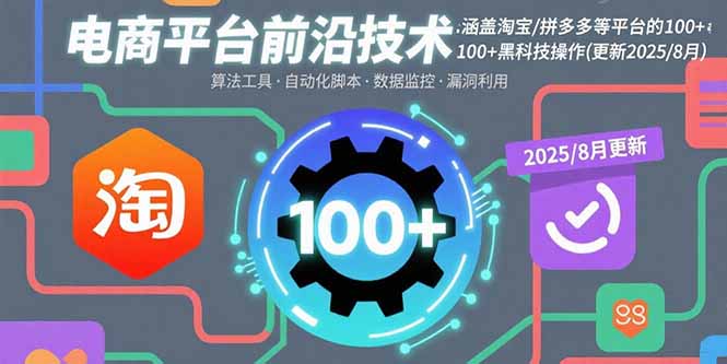 电商平台前沿技术：涵盖淘宝/拼多多等平台的100+黑科技操作(更新2025-8月-聚业