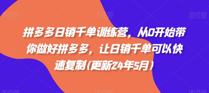 拼多多日销千单训练营，从0开始带你做好拼多多，让日销千单可以快速复制(更新25年8月)-聚业