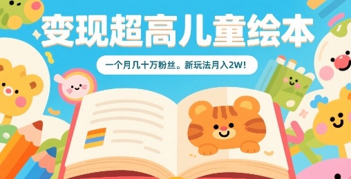 变现超高儿童绘本，一个月几十万粉丝，新玩法月入2W-聚业