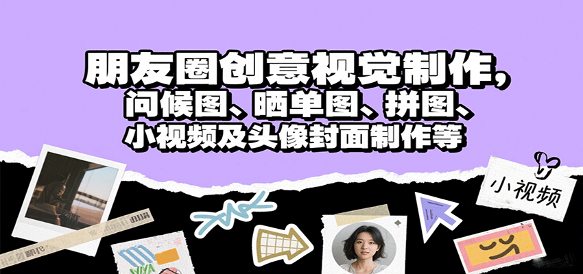 朋友圈创意视觉制作，问候图、晒单图、拼图、小视频及头像封面制作等-聚业