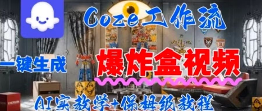 Coez扣子工作一键生成爆炸盒短视频，全流程保姆级教程-聚业