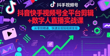 抖音快手视频号全平台剪辑+数字人直播实战课，从零到精通，快速实现短视频变现(更新9月)​-聚业