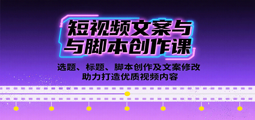短视频文案与脚本创作课：选题、标题、脚本创作及文案修改等助力打造优质视频内容-聚业