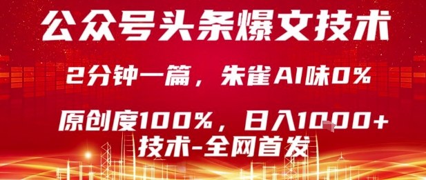 公众号头条号爆文技术，2分钟一篇，原创度100%，朱雀AI味0%，复制粘贴，日入1k【揭秘】-聚业