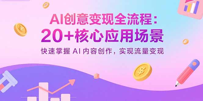 AI创意变现全流程：20+核心应用场景，快速掌握AI内容创作，实现流量变现-聚业