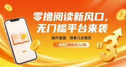 零撸阅读新风口，无门槛平台来袭，操作便捷，简单几步搞定，一部手机轻松日入3张【揭秘】-聚业