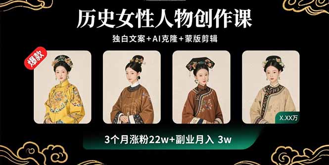 历史女性人物创作课：独白文案+AI克隆+蒙版剪辑，3个月涨粉22w+副业月入3w-聚业