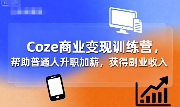Coze商业变现训练营，帮助普通人升职加薪， 获得副业收入-聚业