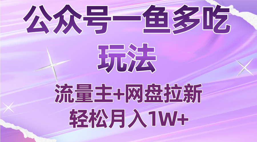 公众号最新玩法,一鱼多吃,流量主加网盘拉新,新手小白也能轻松月入1W-聚业