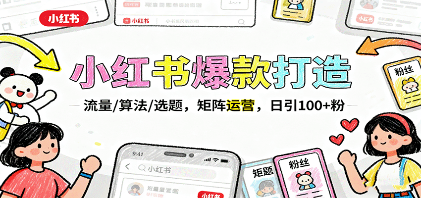 小红书爆款打造：流量/算法/选题，矩阵运营，日引100+粉-聚业