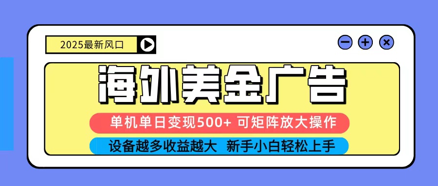 2025吃肉海外美金广告，单机单日变现500+，矩阵可无限放大，新手小白轻松上手-聚业