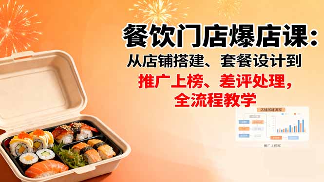 餐饮门店爆店课：从店铺搭建、套餐设计到推广上榜、差评处理，全流程教学-聚业