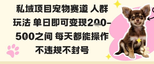 私域宠物项目赛道人群玩法单日即可变现2-5张之间每天都能操作不违规不封号-聚业