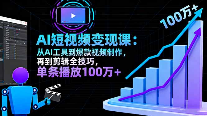 AI+短视频变现10月课：从AI工具到爆款视频制作+剪辑全技巧 单条播放100w+-聚业