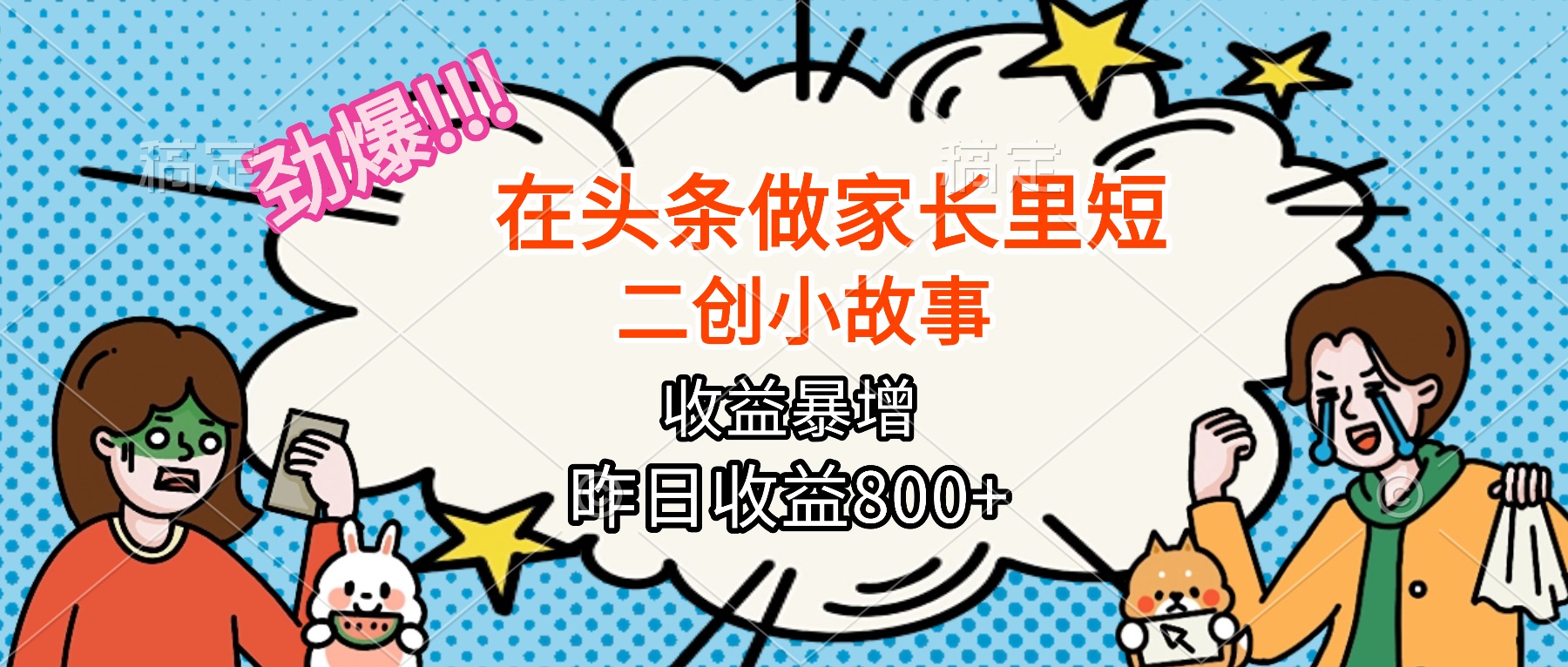 【劲爆】在头条做家长里短二创小故事，收益暴增，月入2W+-聚业