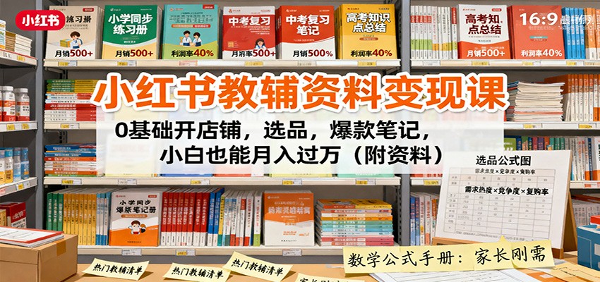 小红书教辅资料变现课：0基础开店铺，选品，爆款笔记，小白也能月入过万(附资料)-聚业