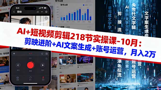 AI+短视频剪辑218节实操课-10月：剪映进阶+AI文案生成+账号运营，月入2万-聚业
