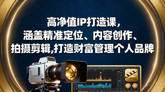 高净值IP打造课，涵盖精准定位、内容创作、拍摄剪辑,打造财富管理个人品牌-聚业