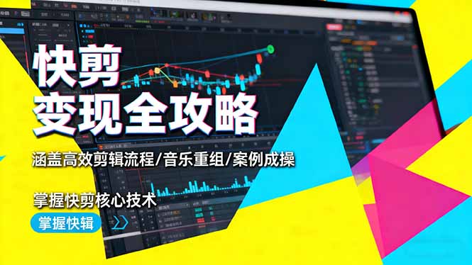 快剪变现全攻略：涵盖高效剪辑流程/音乐重组/案例实操，掌握快剪核心技术-聚业