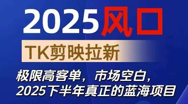 2025风口TK剪映capcut拉新项目，极限高客单，市场空白，2025下半年真正的蓝海项目-聚业