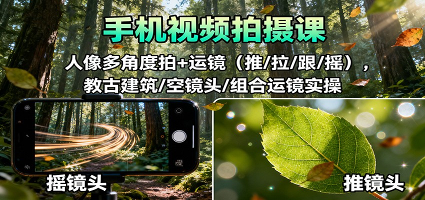 手机视频拍摄课：人像多角度拍+运镜(推/拉/跟/摇)，古建筑/空镜头/组合运镜实操-聚业