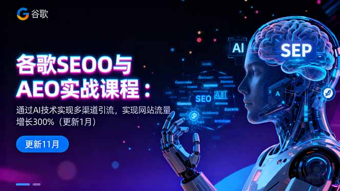 谷歌SEO与AEO实战课程:通过AI技术实现多渠道引流,实现网站流量增长300%-聚业