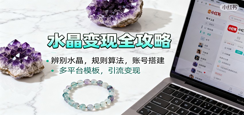 水晶小红书起号课：辨别水晶，规则算法，账号搭建，多平台模板，引流变现-聚业