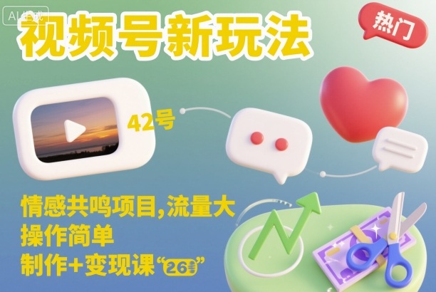 视频号新玩法，情感共鸣项目，流量大，操作简单，制作+变现课-聚业