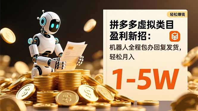拼多多虚拟类目盈利新招：机器人全程包办回复发货，轻松月入 1-5W-聚业