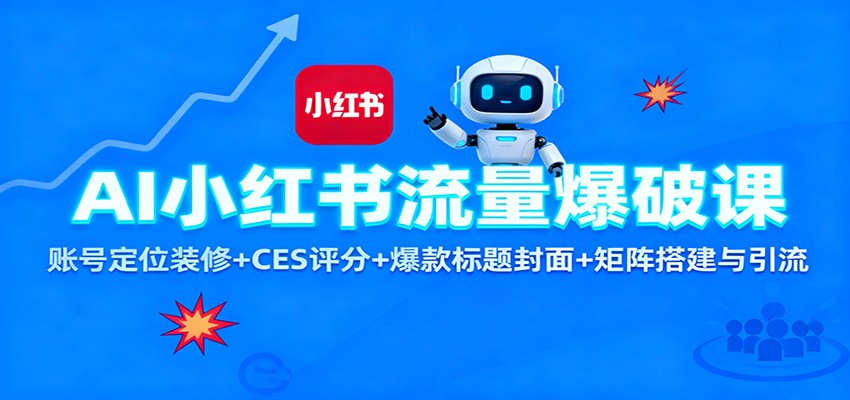 AI小红书流量爆破课：账号定位装修+CES 评分+爆款标题封面+矩阵搭建与引流-聚业