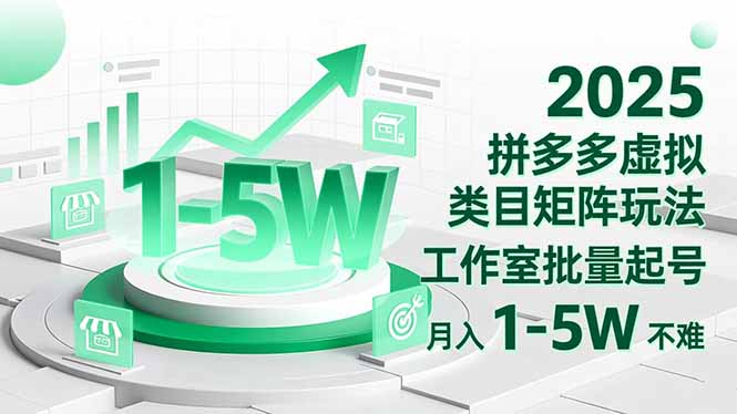 2025 拼多多虚拟类目矩阵玩法，工作室批量起号，月入 1-5W 不难-聚业