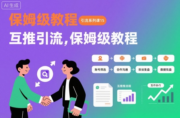 引流系列课15：互推引流，保姆级教程【文档】-聚业