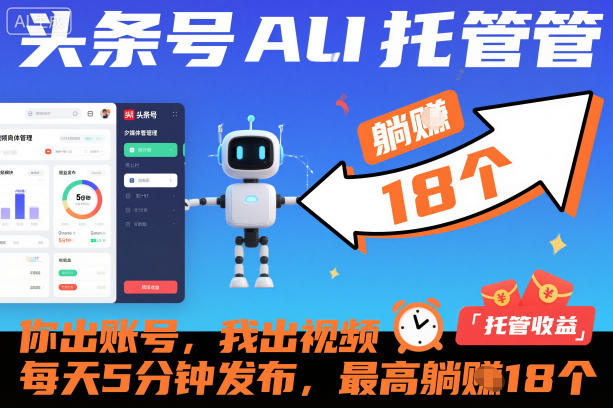 头条号AI托管，你出账号，我出视频，每天5分钟发布，最高躺賺18个！【揭秘】-聚业