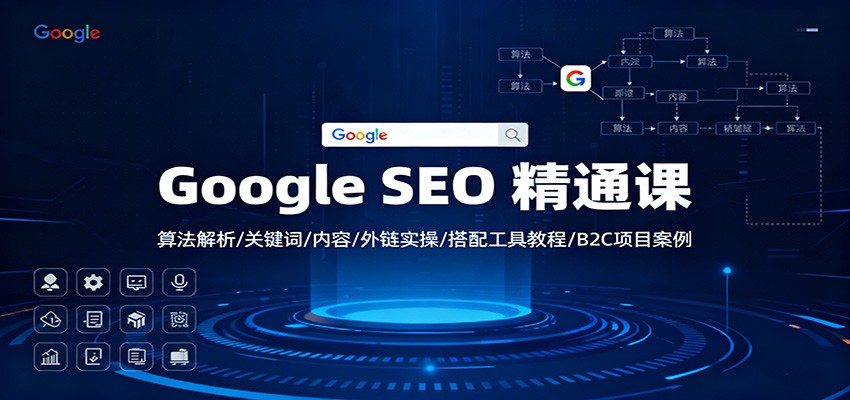 Google SEO 精通课：算法解析/关键词/内容/外链实操/搭配工具教程/B2C项目案例-聚业