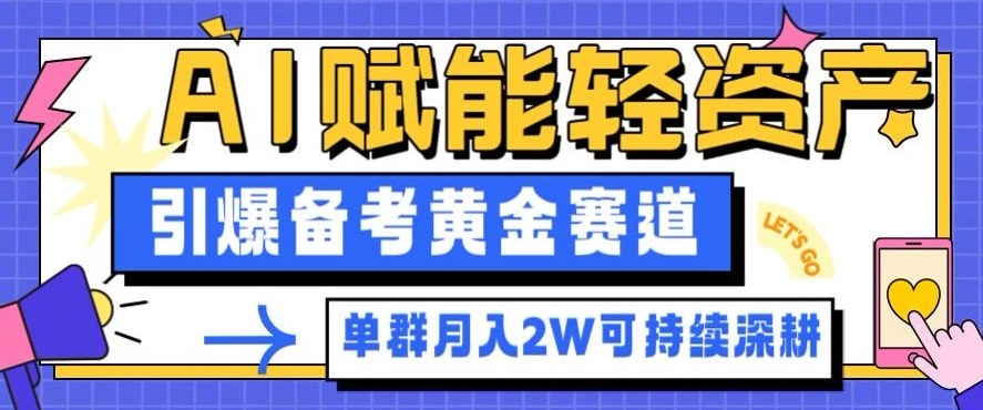 副业拆解：AI赋能轻资产，引爆备考黄金赛道！单群月入2W适合深耕-聚业