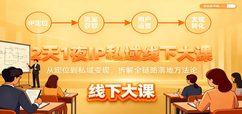 2天1夜IP私域线下大课：从定位到私域变现，拆解全链路落地方法论-聚业