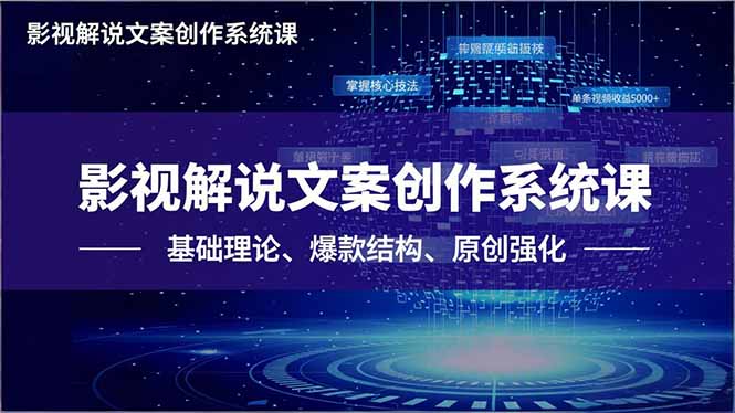 影视解说文案创作系统课，基础理论、爆款结构、原创强化，掌握核心技法，单条视频收益5000+-聚业